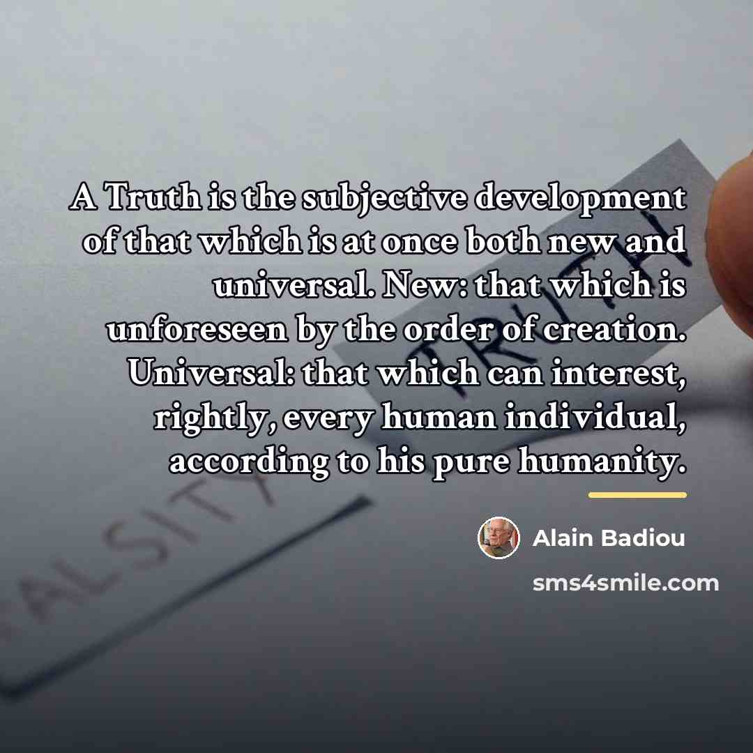 “A Truth is the subjective development of that which is…” quote by Alain Badiou