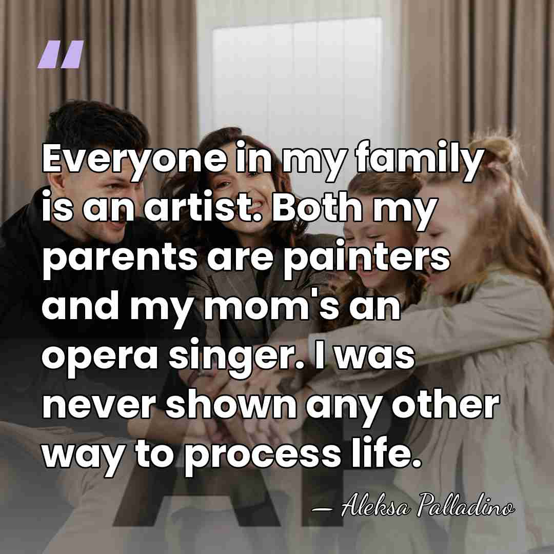 Everyone in my family is an artist. Both my parents are painters&hellip; - Aleksa Palladino
