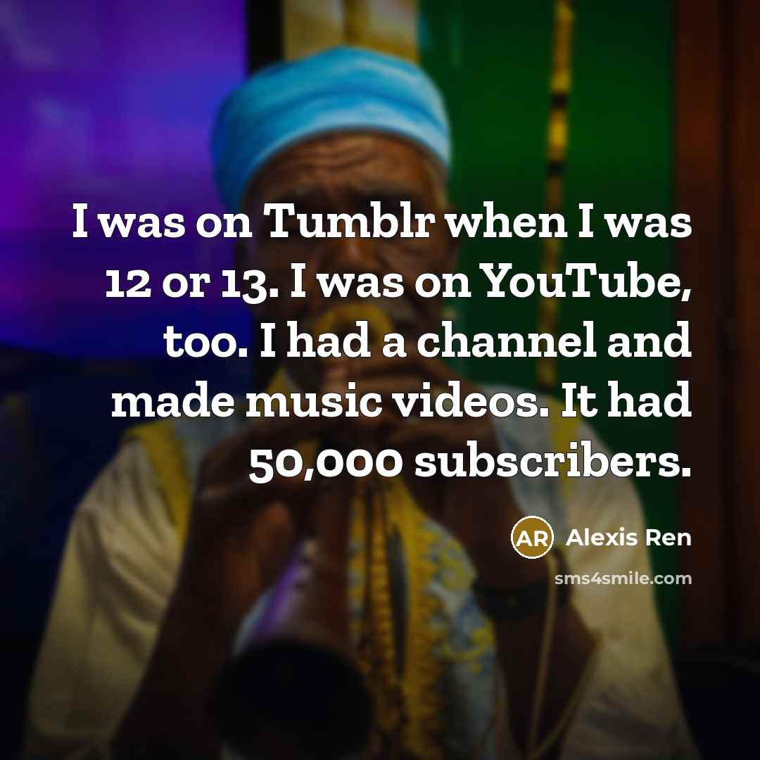 “I was on Tumblr when I was 12 or 13.…” quote by Alexis Ren