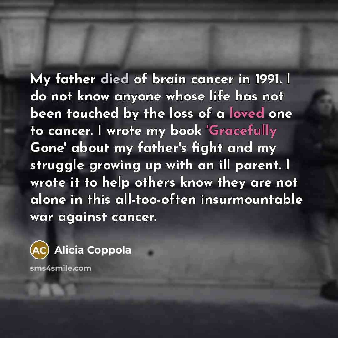 “My father died of brain cancer in 1991. I do…” quote by Alicia Coppola