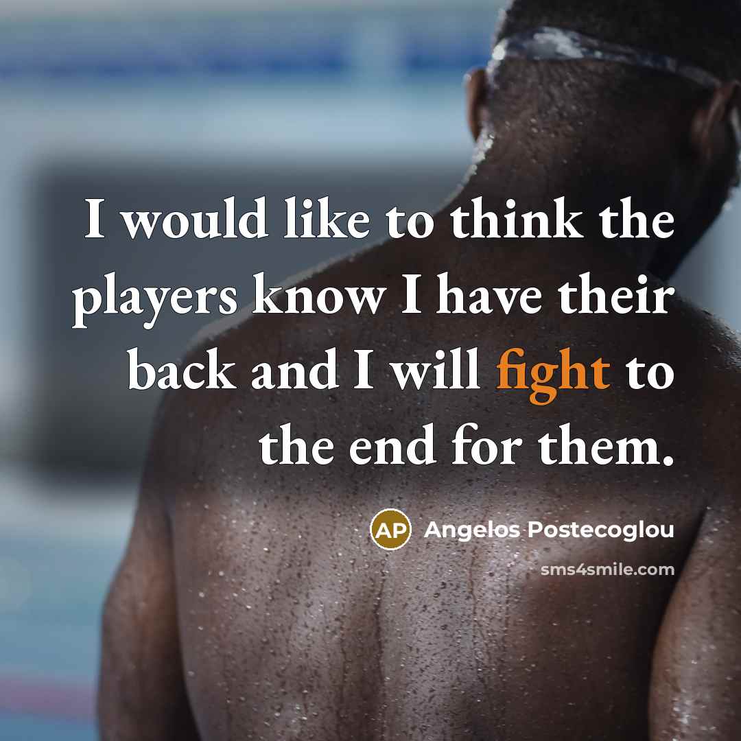 “I would like to think the players know I have…” quote by Angelos Postecoglou