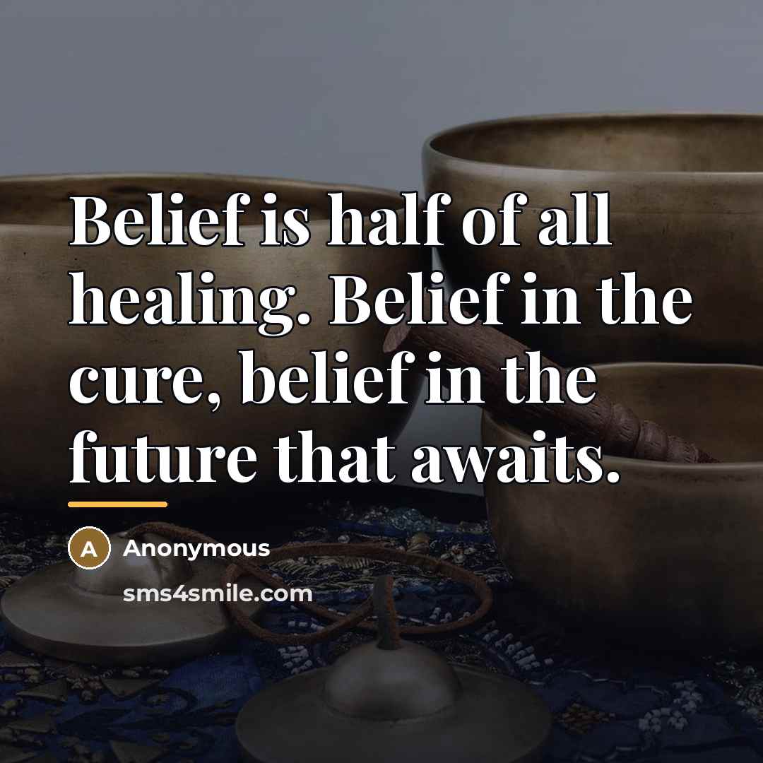 “Belief is half of all healing. Belief in the cure,…” quote by Anonymous