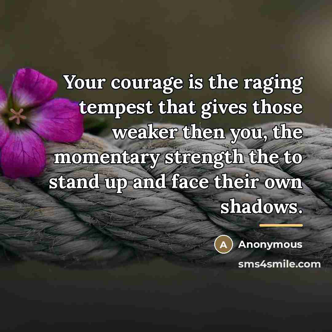 “Your courage is the raging tempest that gives those weaker…” quote by Anonymous