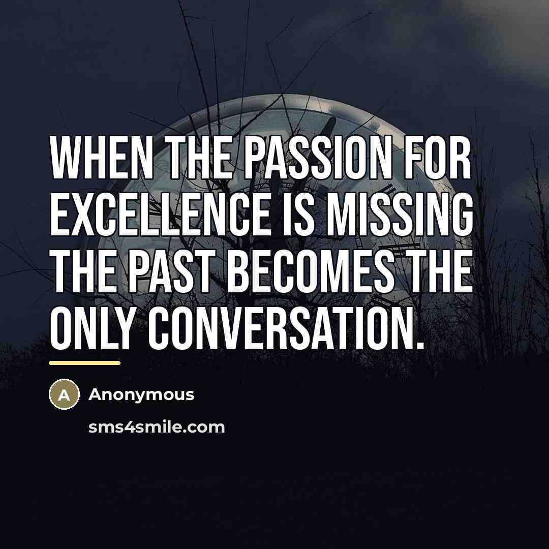 “When the passion for excellence is missing the past becomes…” quote by Anonymous