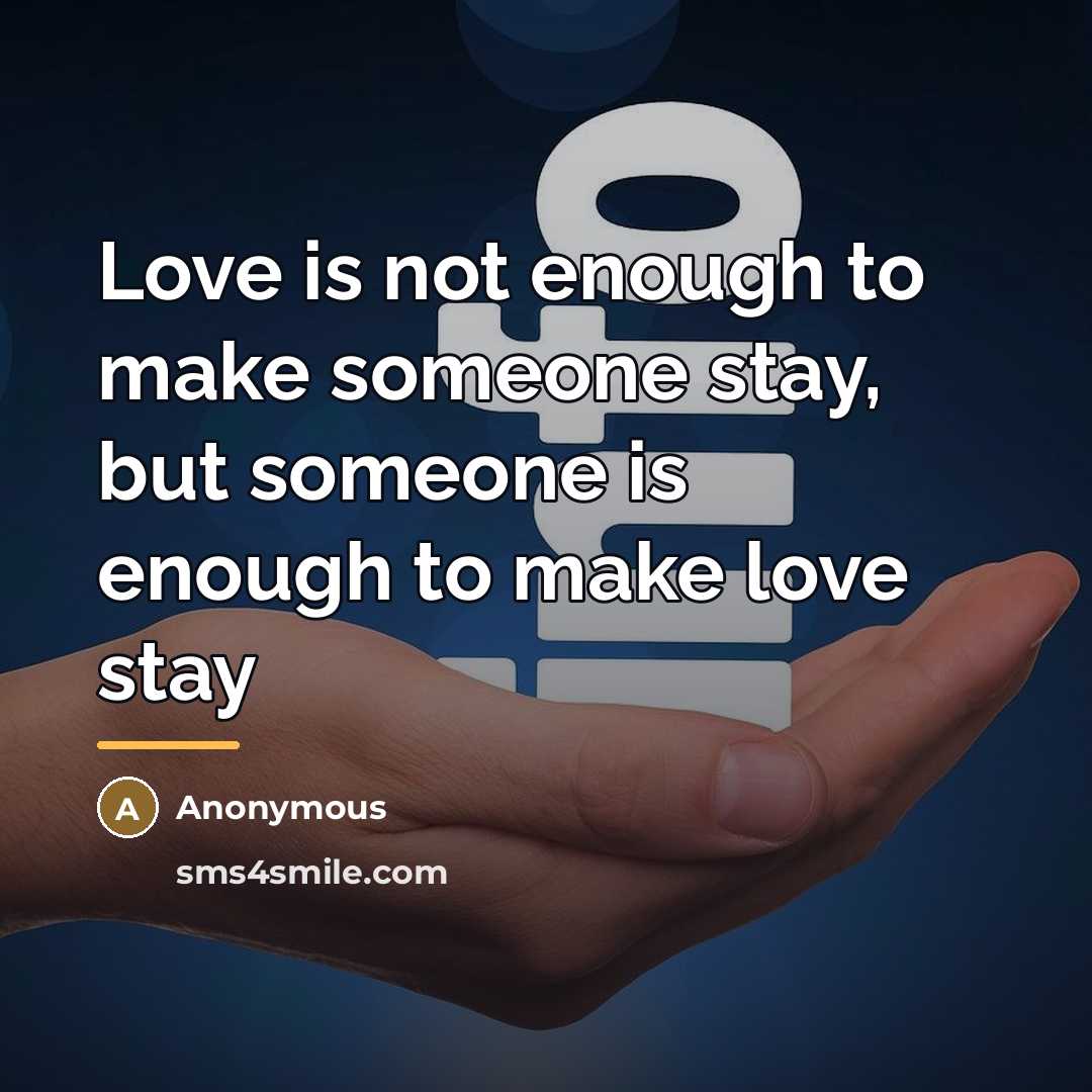 “Love is not enough to make someone stay, but someone…” quote by Anonymous