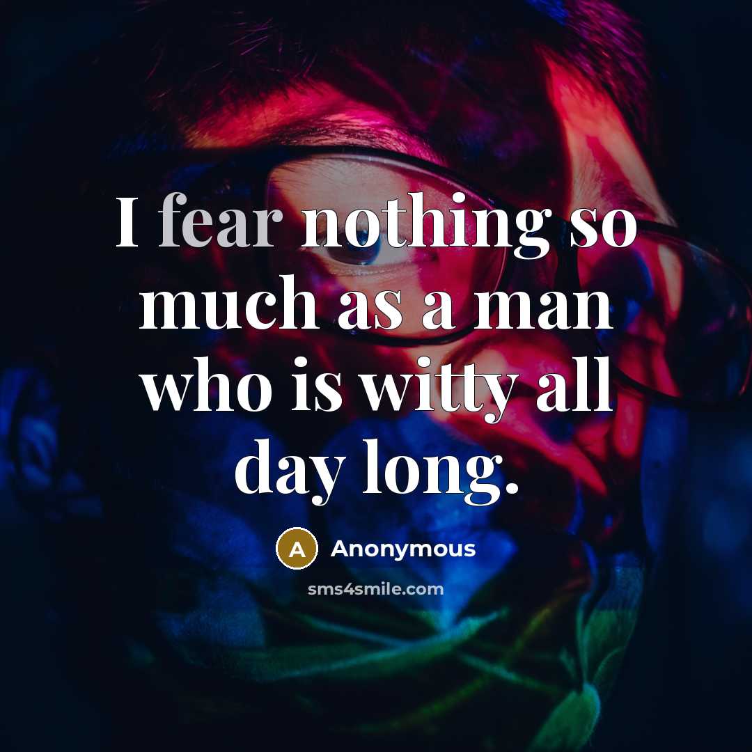 “I fear nothing so much as a man who is…” quote by Anonymous