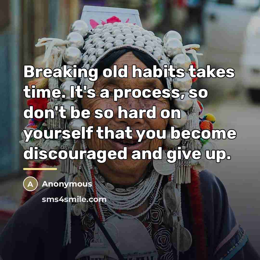 “Breaking old habits takes time. It's a process, so don't…” quote by Anonymous