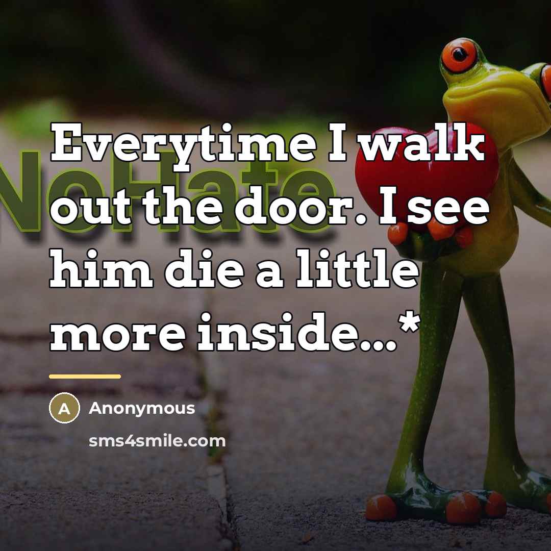 “Everytime I walk out the door. I see him die…” quote by Anonymous