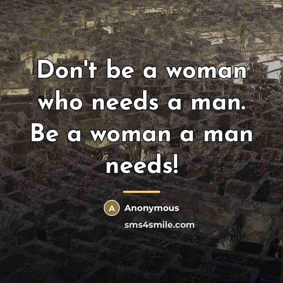 “Don't be a woman who needs a man. Be a…” quote by Anonymous