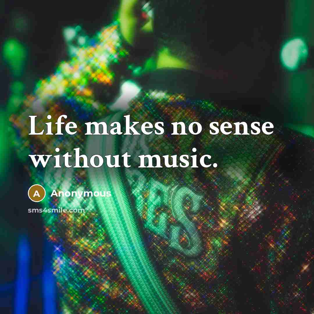 “Life makes no sense without music.…” quote by Anonymous