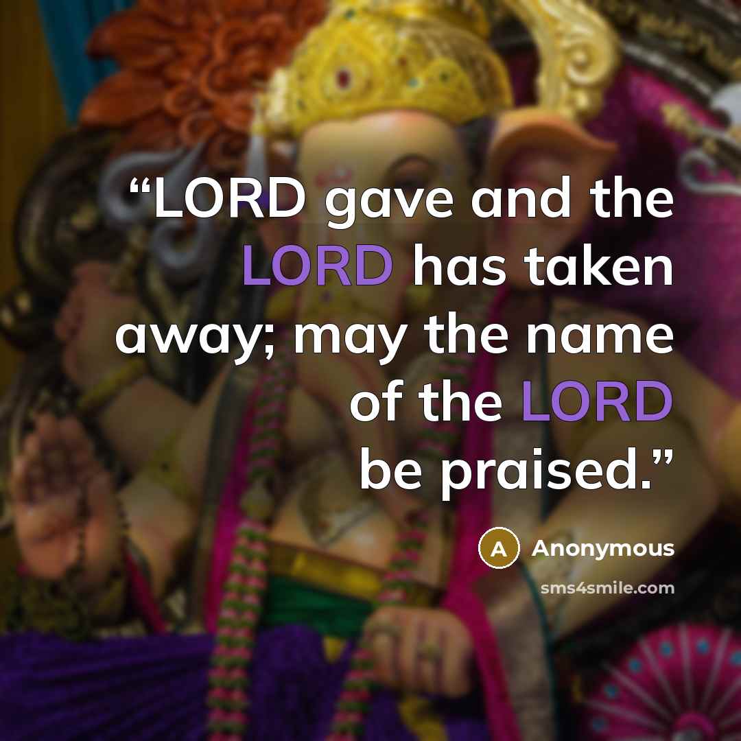 “LORD gave and the LORD has taken away; may the name of the LORD be praised.” quote by Anonymous