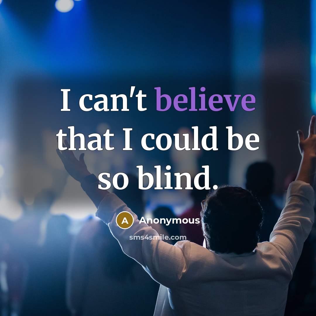 “I can't believe that I could be so blind.…” quote by Anonymous