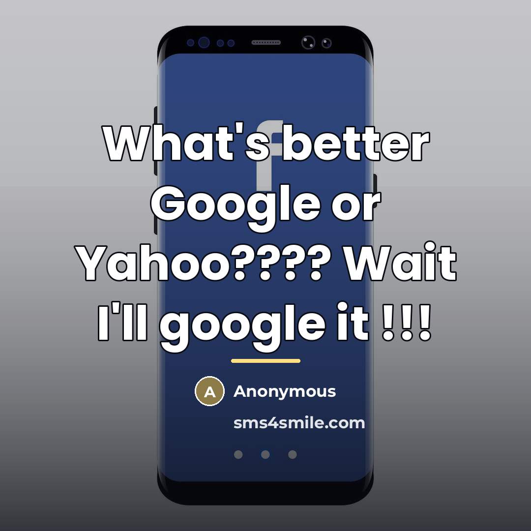 “What's better Google or Yahoo???? Wait I'll google it !!!…” quote by Anonymous