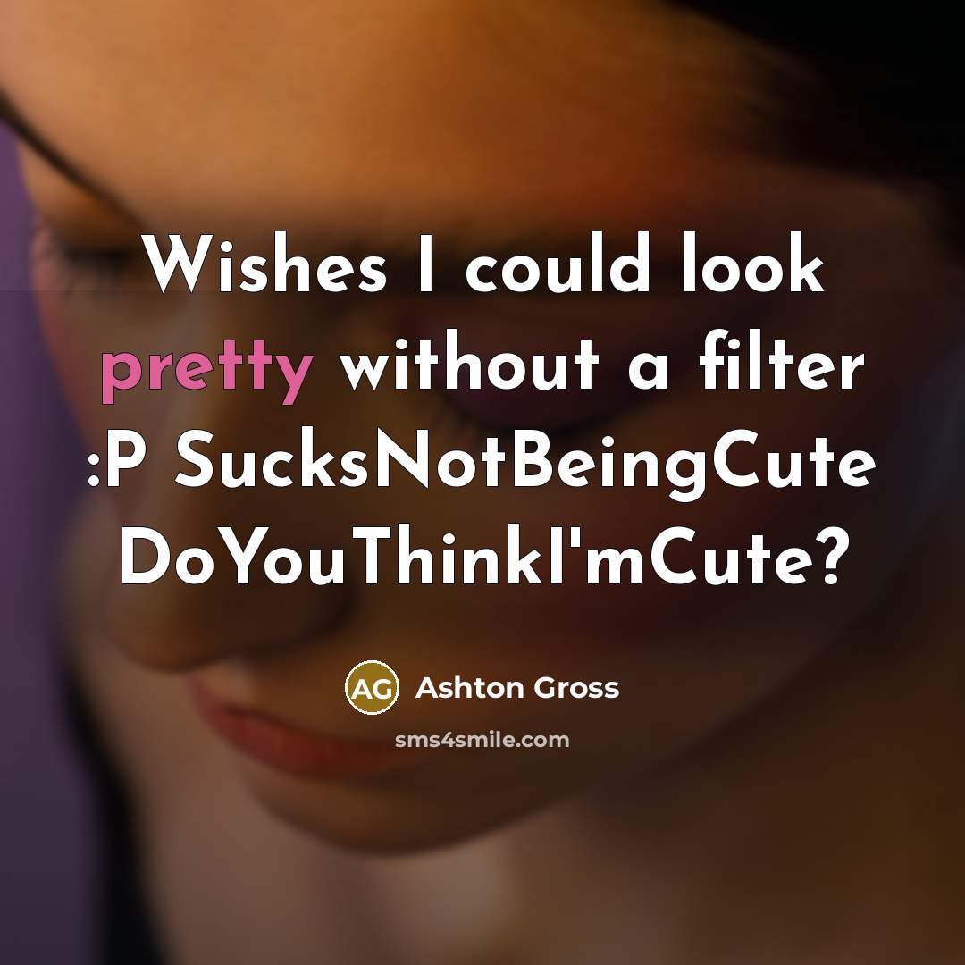 “Wishes I could look pretty without a filter :P SucksNotBeingCute…” quote by Ashton Gross
