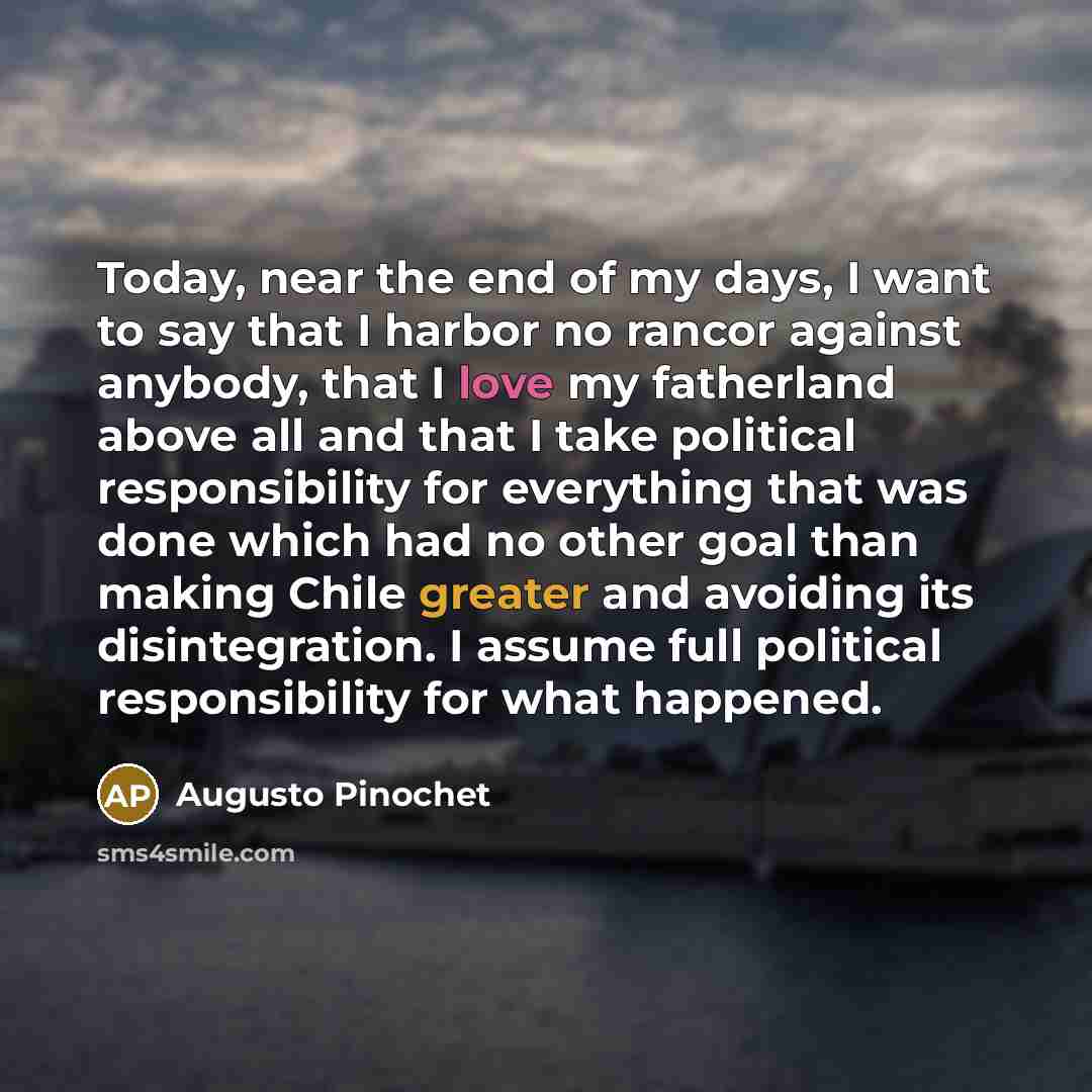 “Today, near the end of my days, I want to…” quote by Augusto Pinochet