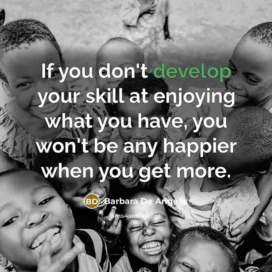 “If you don't develop your skill at enjoying what you…” quote by Barbara De Angelis