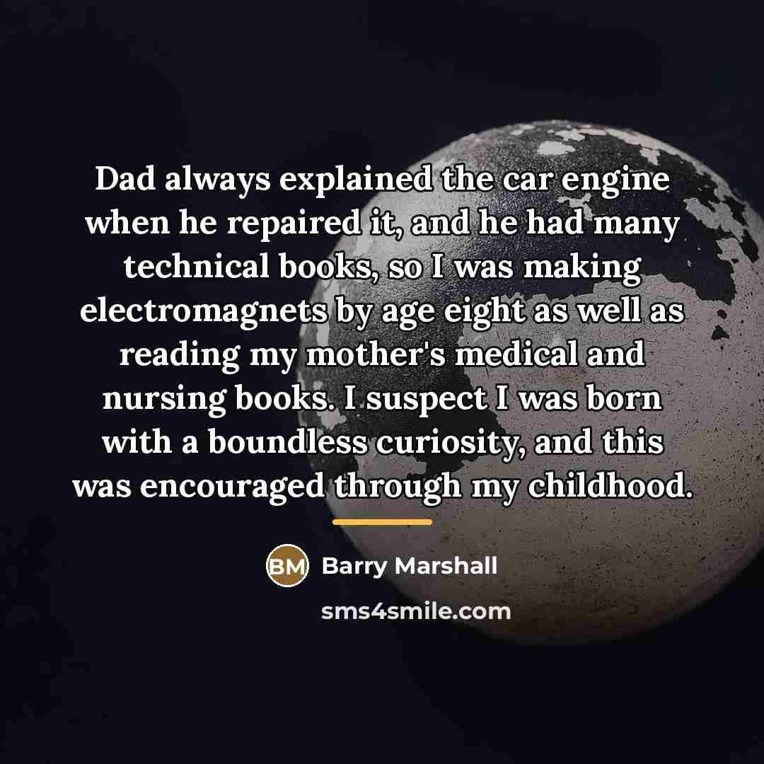 “Dad always explained the car engine when he repaired it,…” quote by Barry Marshall