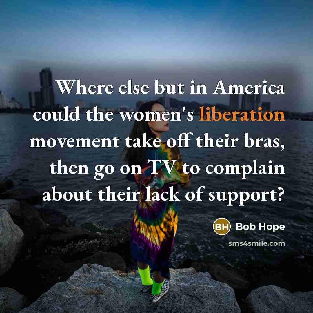 “Where else but in America could the women's liberation movement…” quote by Bob Hope