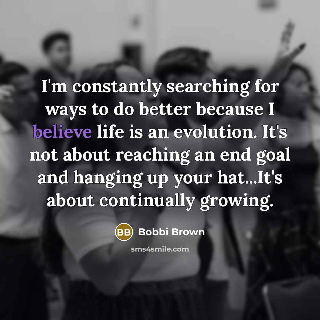 “I'm constantly searching for ways to do better because I…” quote by Bobbi Brown