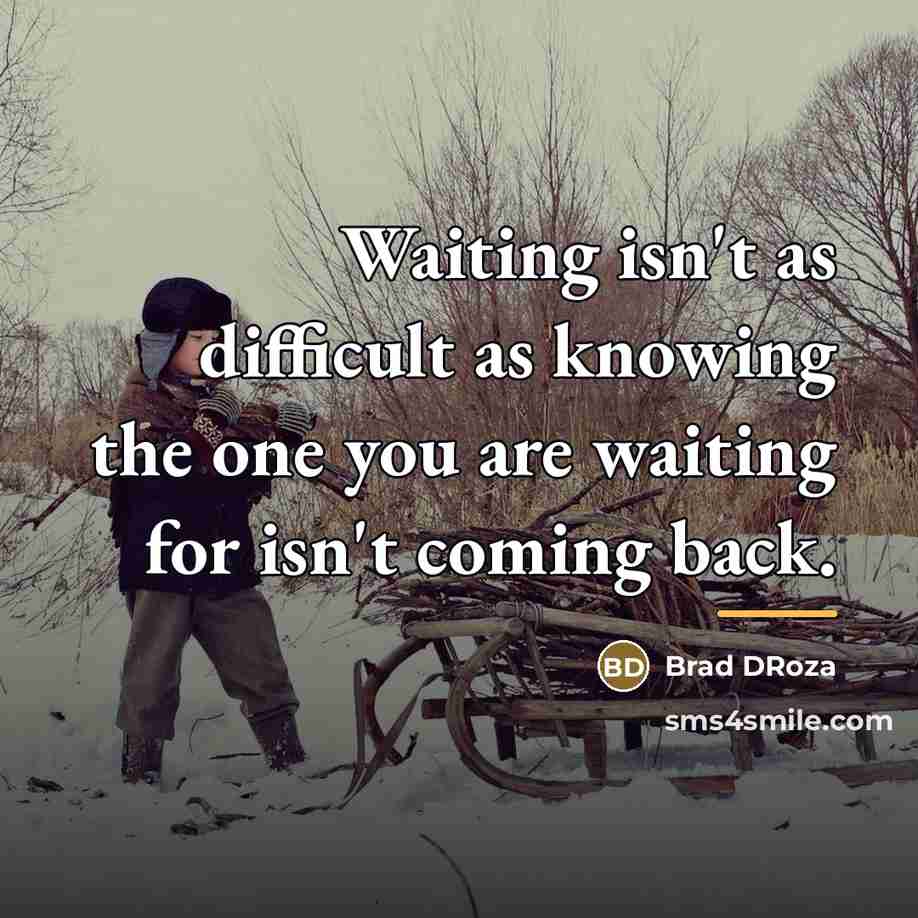 “Waiting isn't as difficult as knowing the one you are…” quote by Brad DRoza