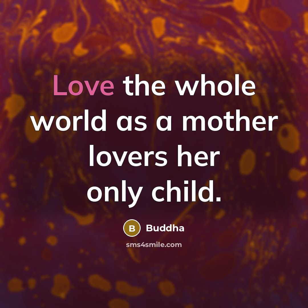 “Love the whole world as a mother lovers her only…” quote by Buddha