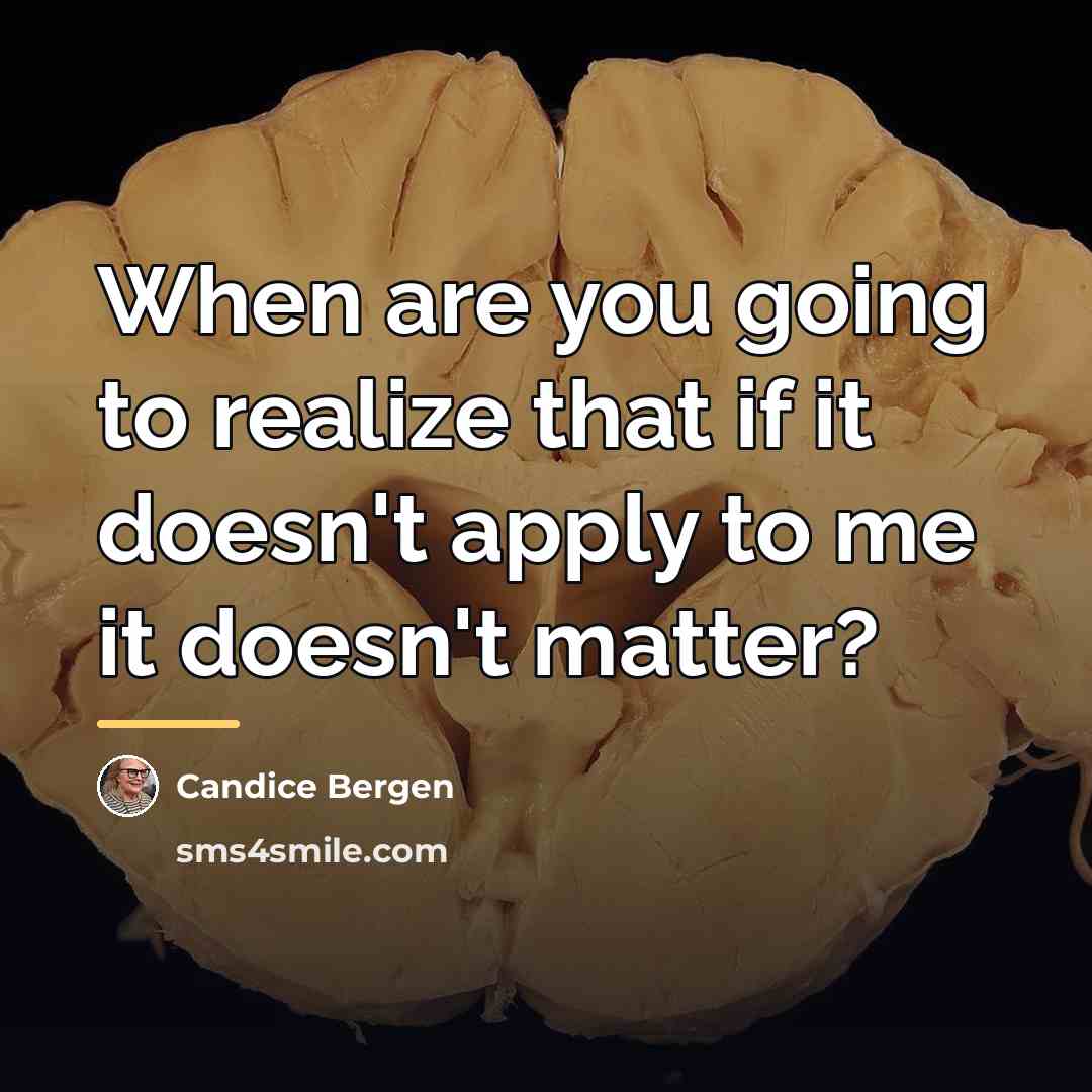 “When are you going to realize that if it doesn't…” quote by Candice Bergen