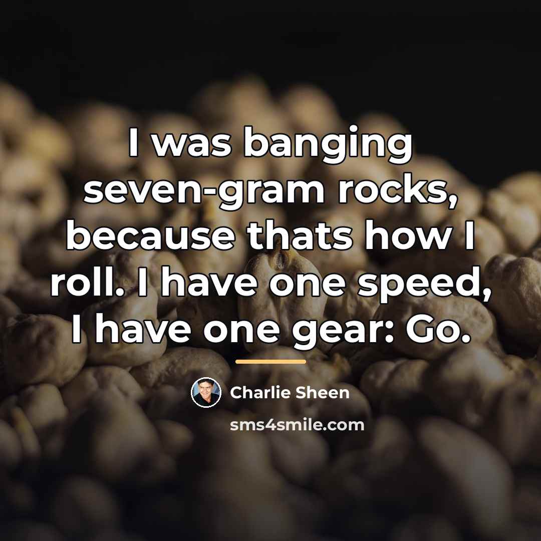 “I was banging seven-gram rocks, because thats how I roll.…” quote by Charlie Sheen