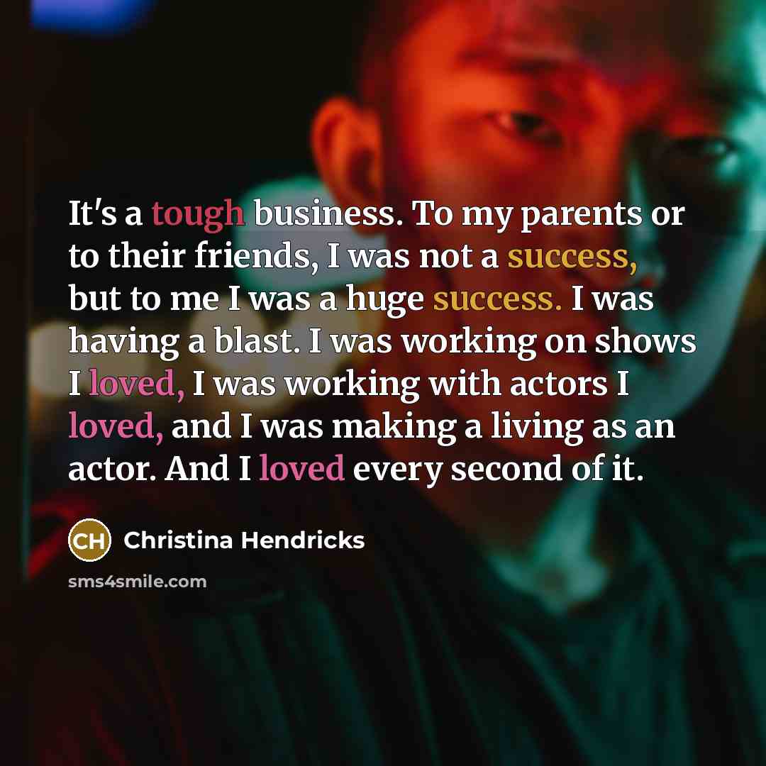 “It's a tough business. To my parents or to their…” quote by Christina Hendricks