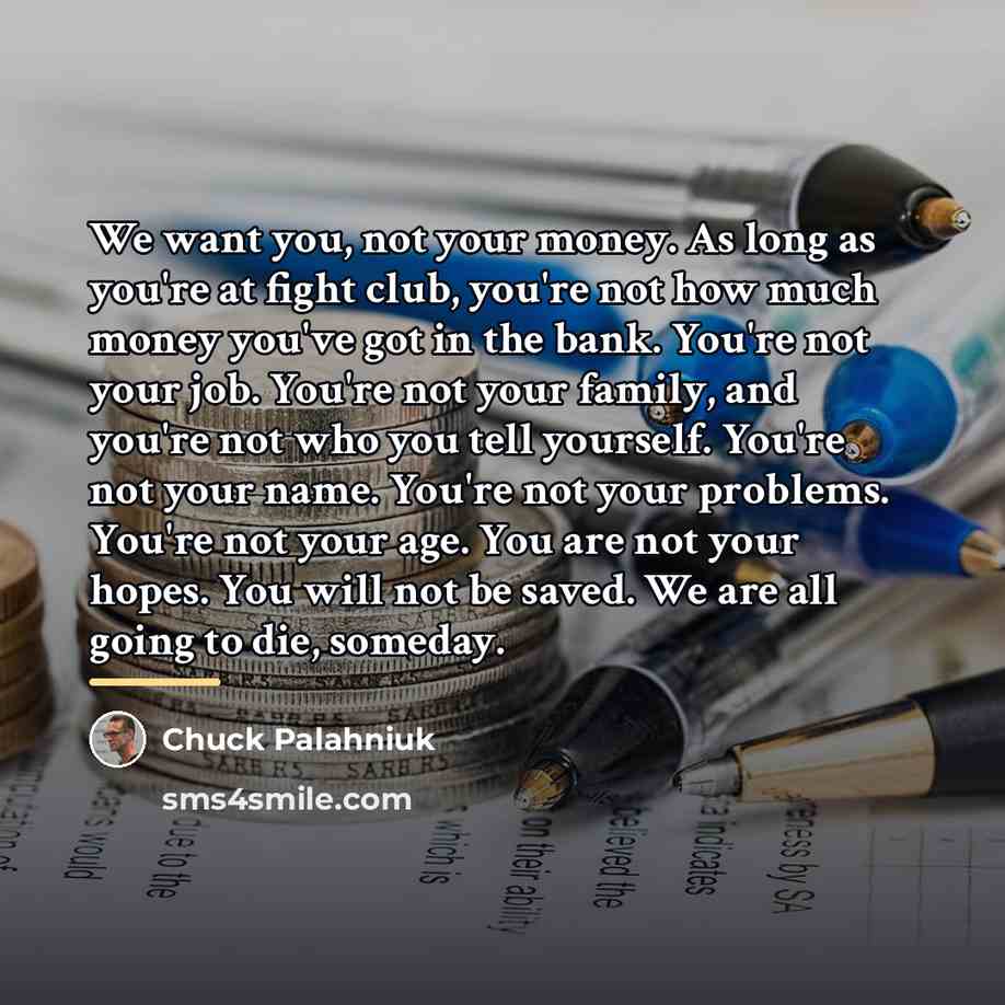 “We want you, not your money. As long as you're…” quote by Chuck Palahniuk