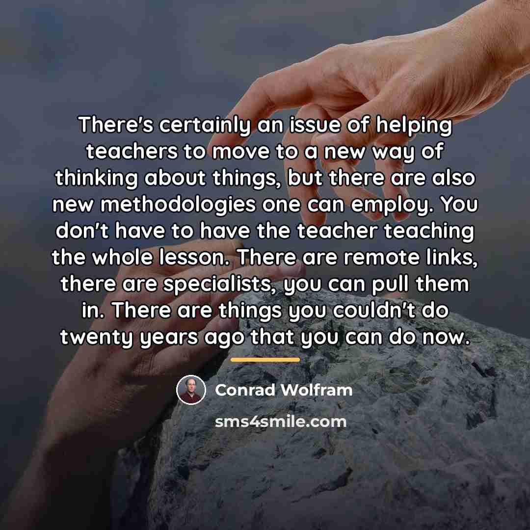 “There's certainly an issue of helping teachers to move to…” quote by Conrad Wolfram