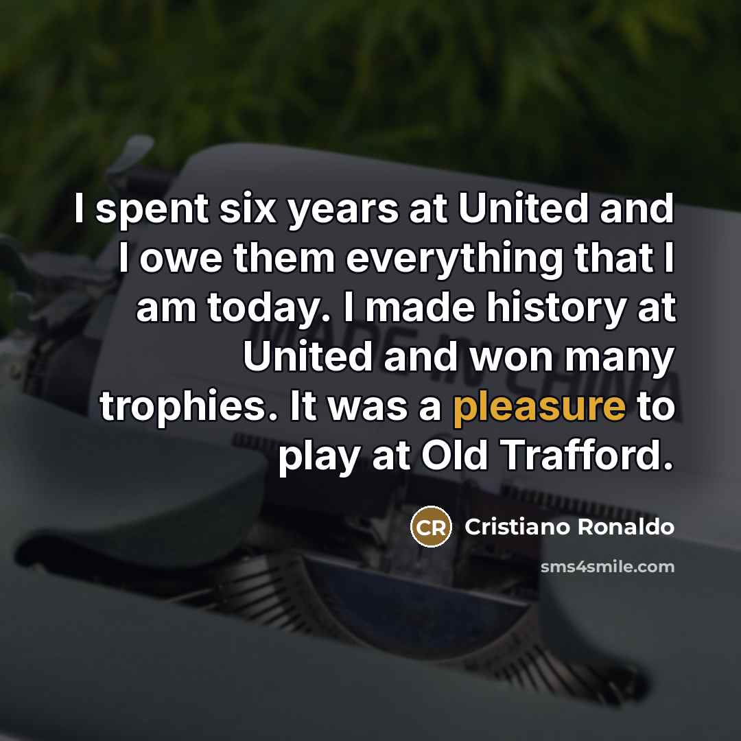 “I spent six years at United and I owe them…” quote by Cristiano Ronaldo