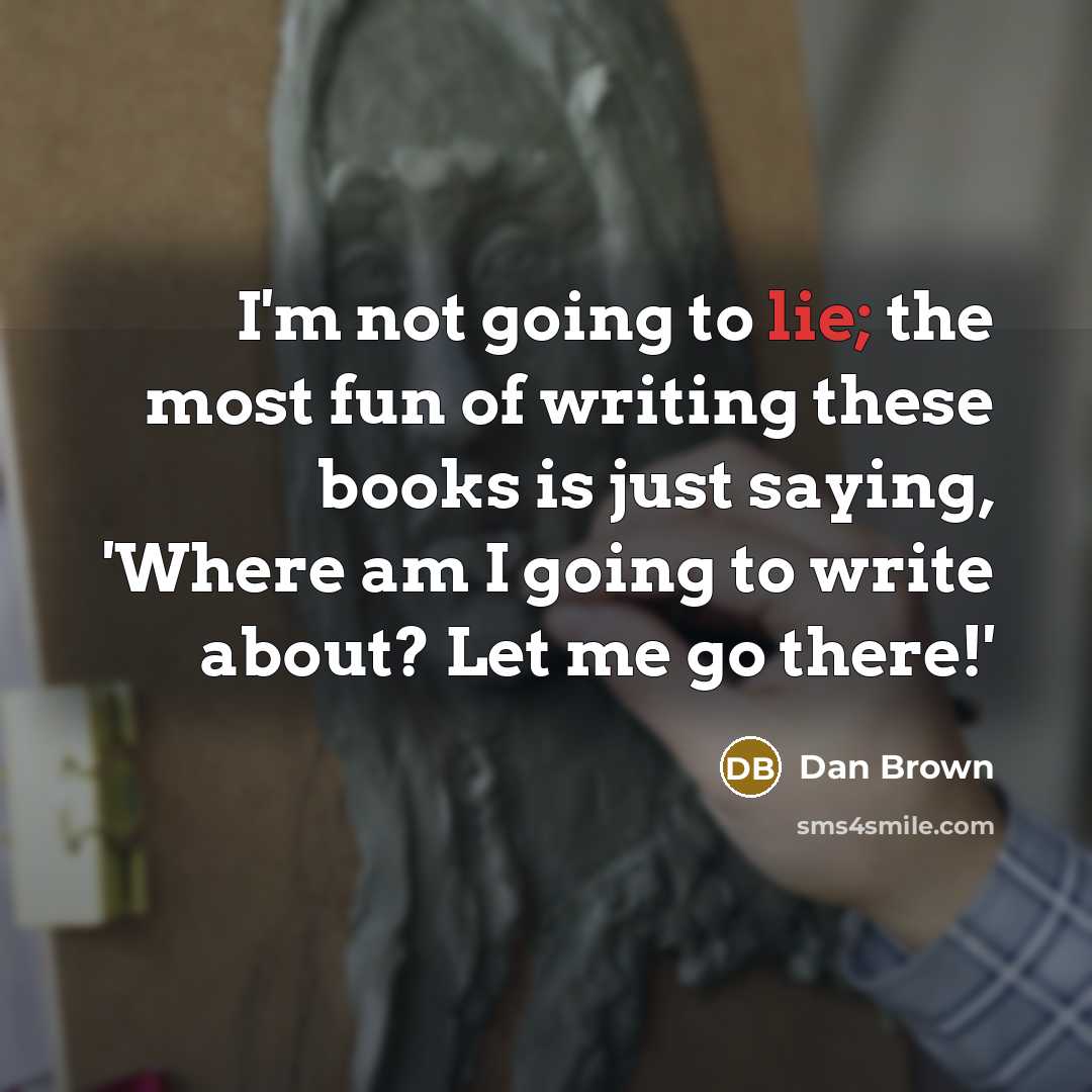 “I'm not going to lie; the most fun of writing…” quote by Dan Brown