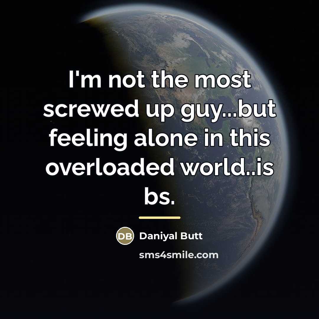 “I'm not the most screwed up guy...but feeling alone in…” quote by Daniyal Butt