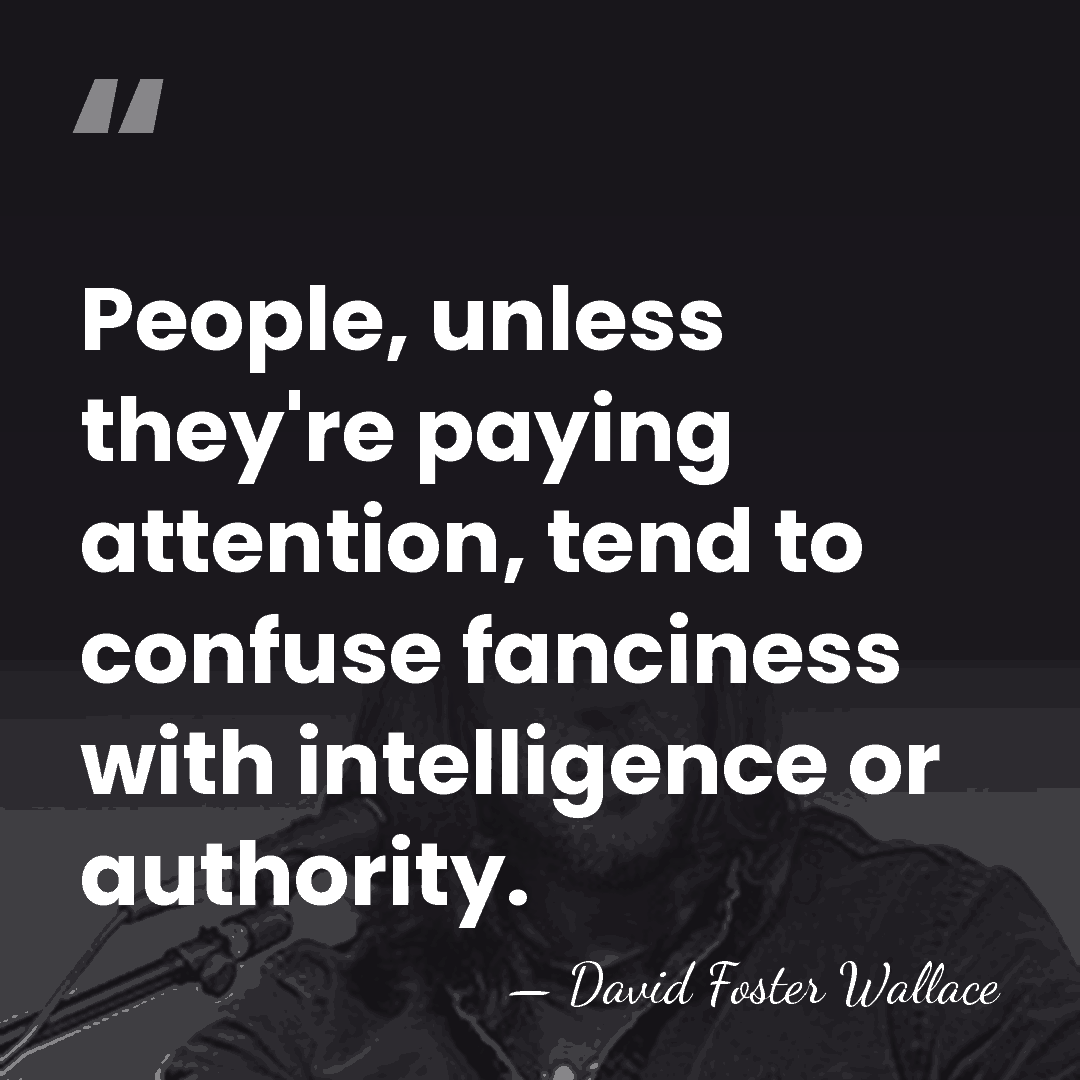 People, unless they're paying attention, tend to confuse fanciness with intelligence or&hellip; - David Foster Wallace