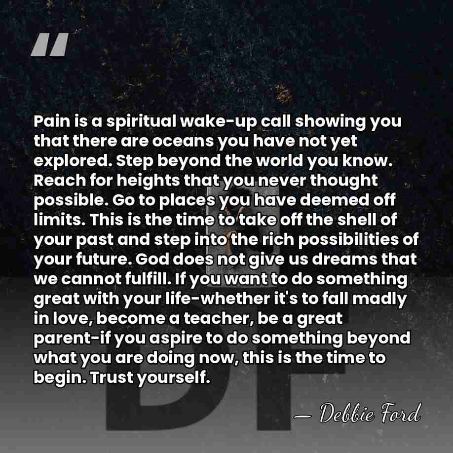 Pain is a spiritual wake-up call showing you that there are oceans&hellip; - Debbie Ford