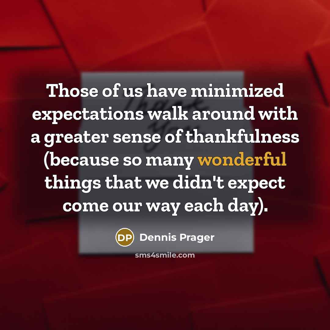 “Those of us have minimized expectations walk around with a…” quote by Dennis Prager