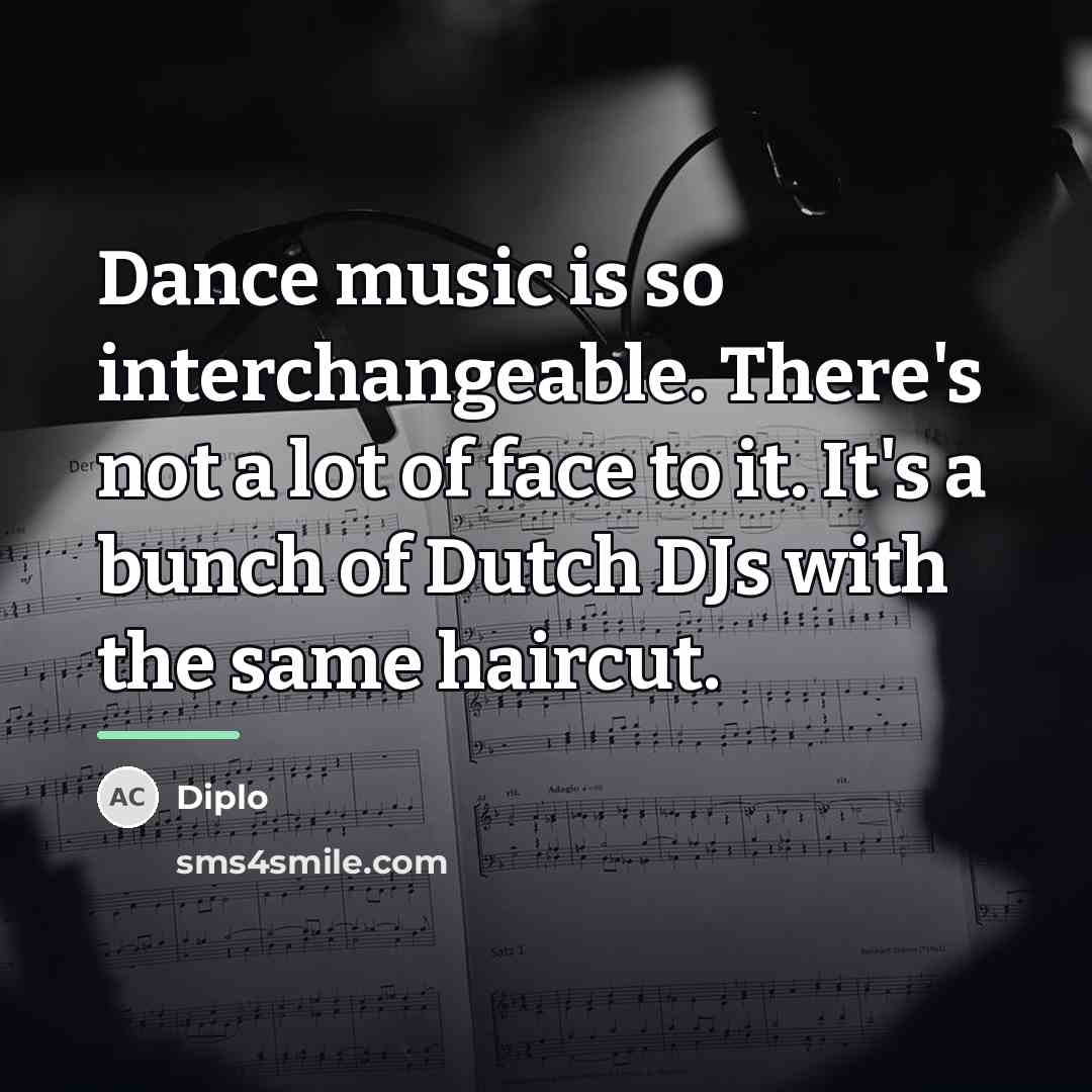 “Dance music is so interchangeable. There's not a lot of…” quote by Diplo