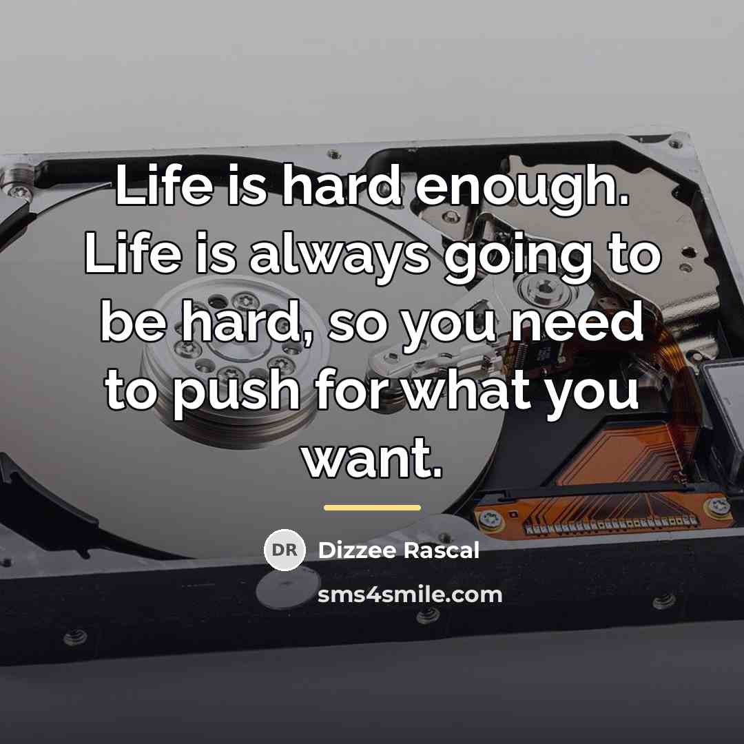 “Life is hard enough. Life is always going to be…” quote by Dizzee Rascal