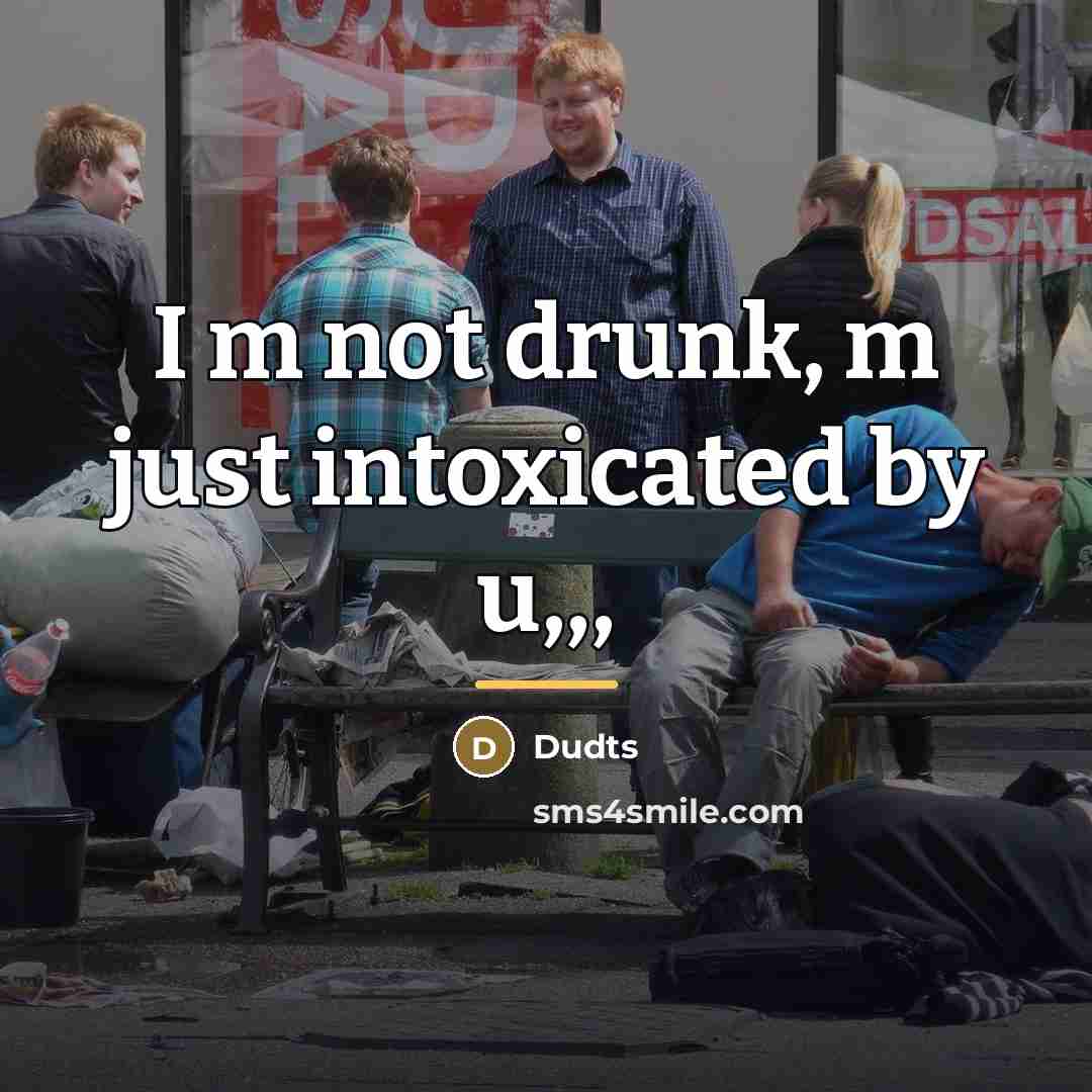 “I m not drunk, m just intoxicated by u,,,…” quote by Dudts