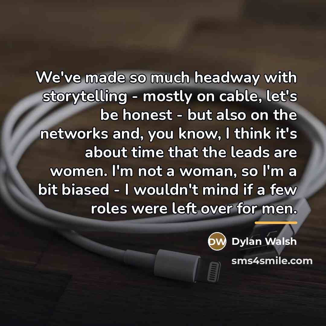 “We've made so much headway with storytelling - mostly on…” quote by Dylan Walsh