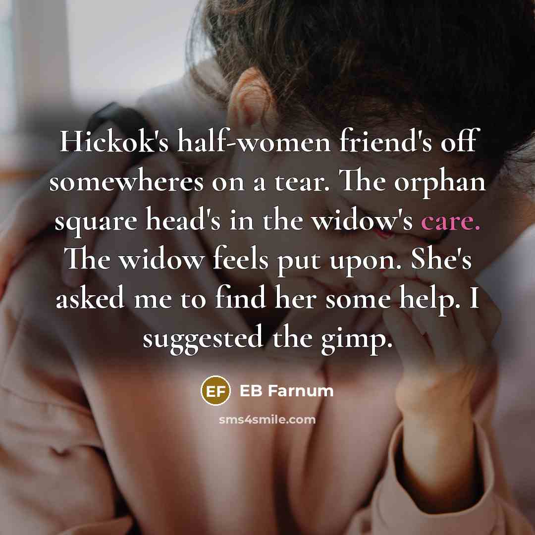 “Hickok's half-women friend's off somewheres on a tear. The orphan…” quote by EB Farnum