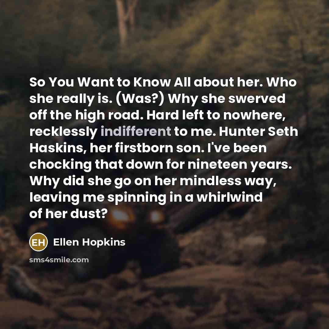 “So You Want to Know All about her. Who she…” quote by Ellen Hopkins