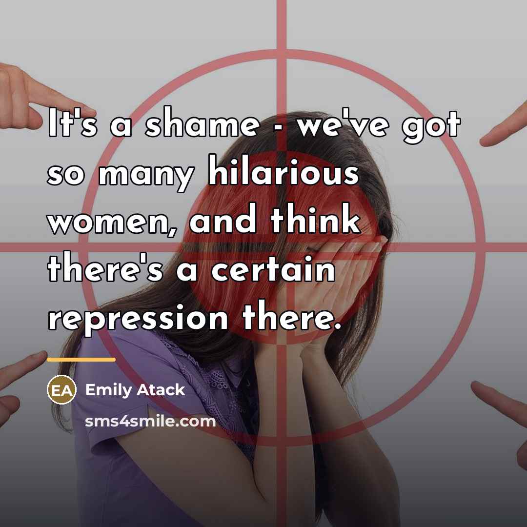 “It's a shame - we've got so many hilarious women,…” quote by Emily Atack