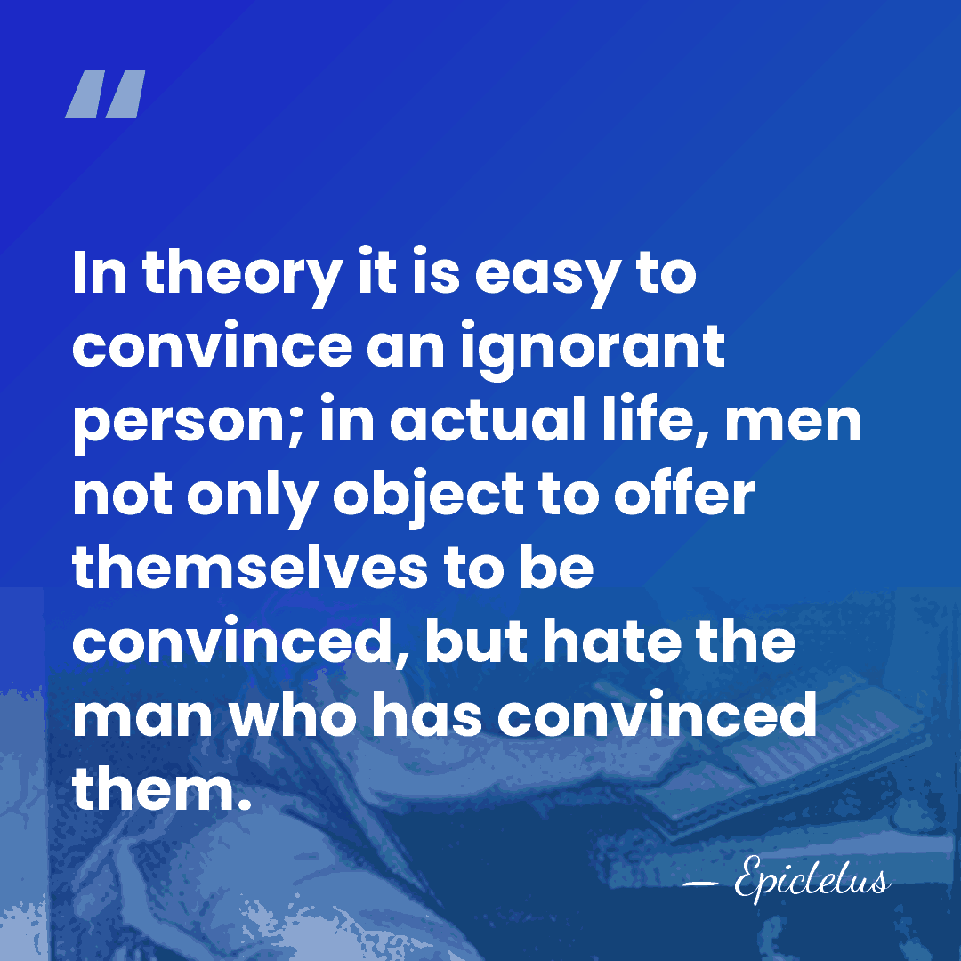 In theory it is easy to convince an ignorant person; in actual&hellip; - Epictetus