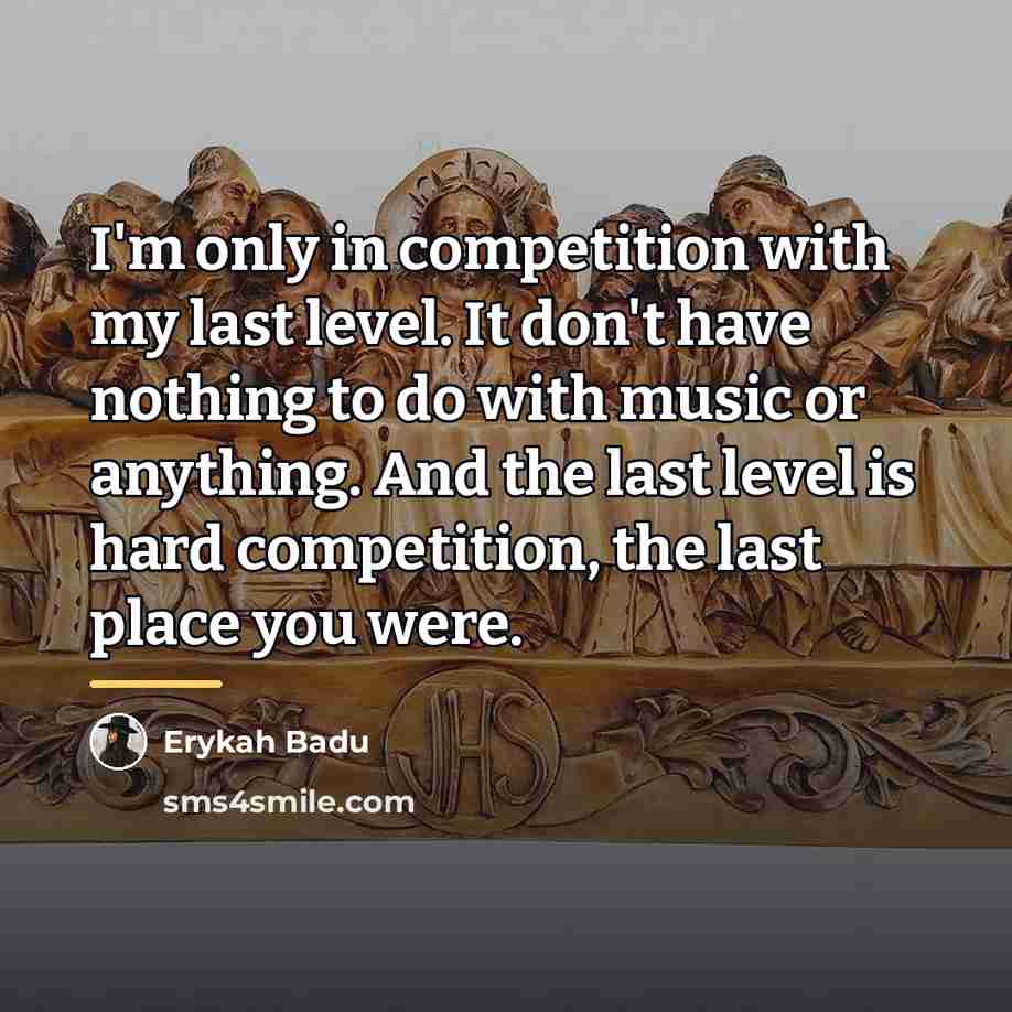 “I'm only in competition with my last level. It don't…” quote by Erykah Badu