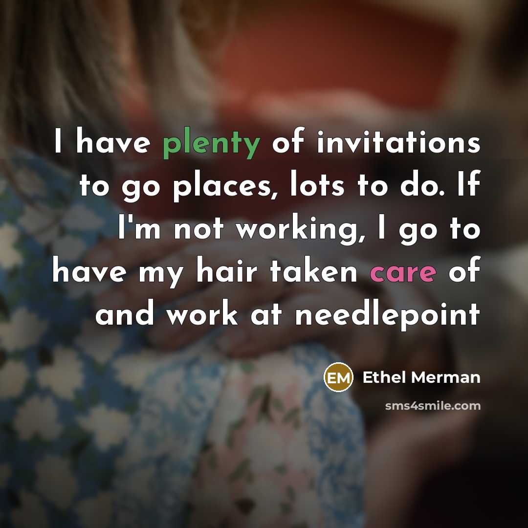 “I have plenty of invitations to go places, lots to…” quote by Ethel Merman