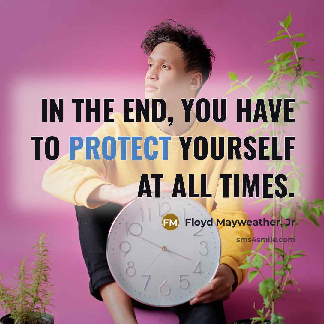 “In the end, you have to protect yourself at all…” quote by Floyd Mayweather, Jr