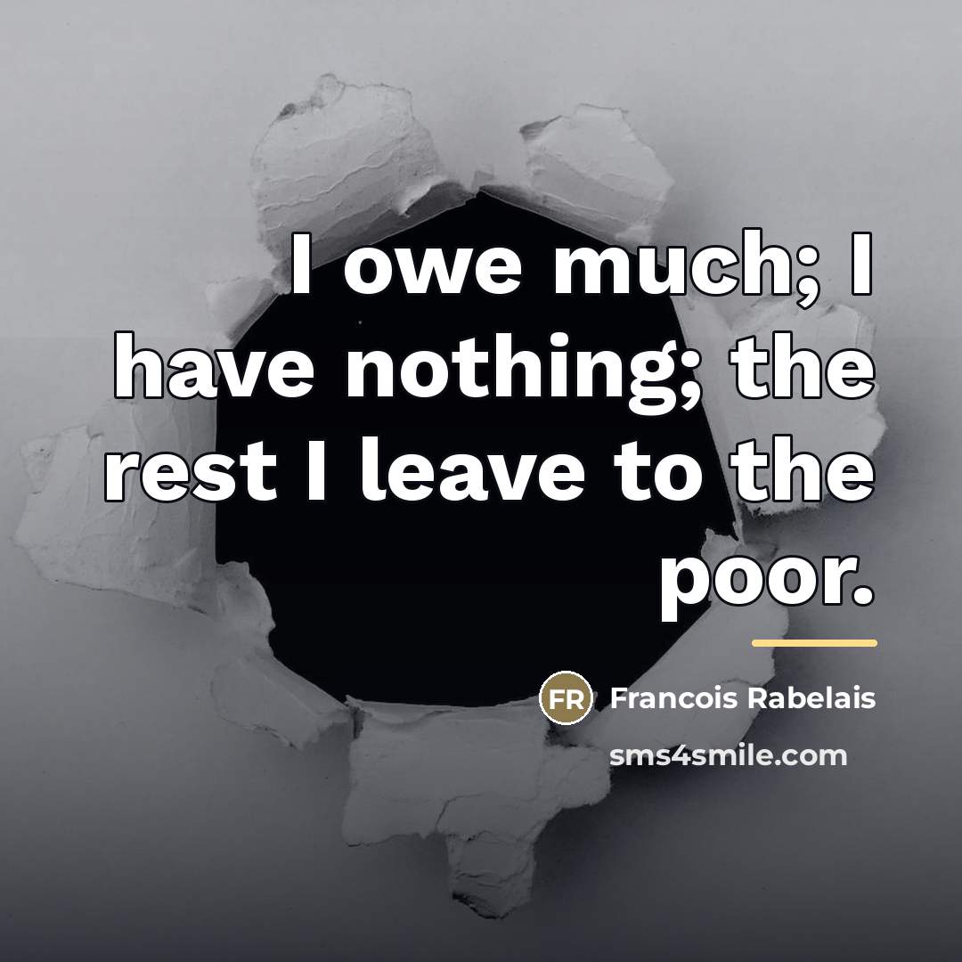 “I owe much; I have nothing; the rest I leave…” quote by Francois Rabelais