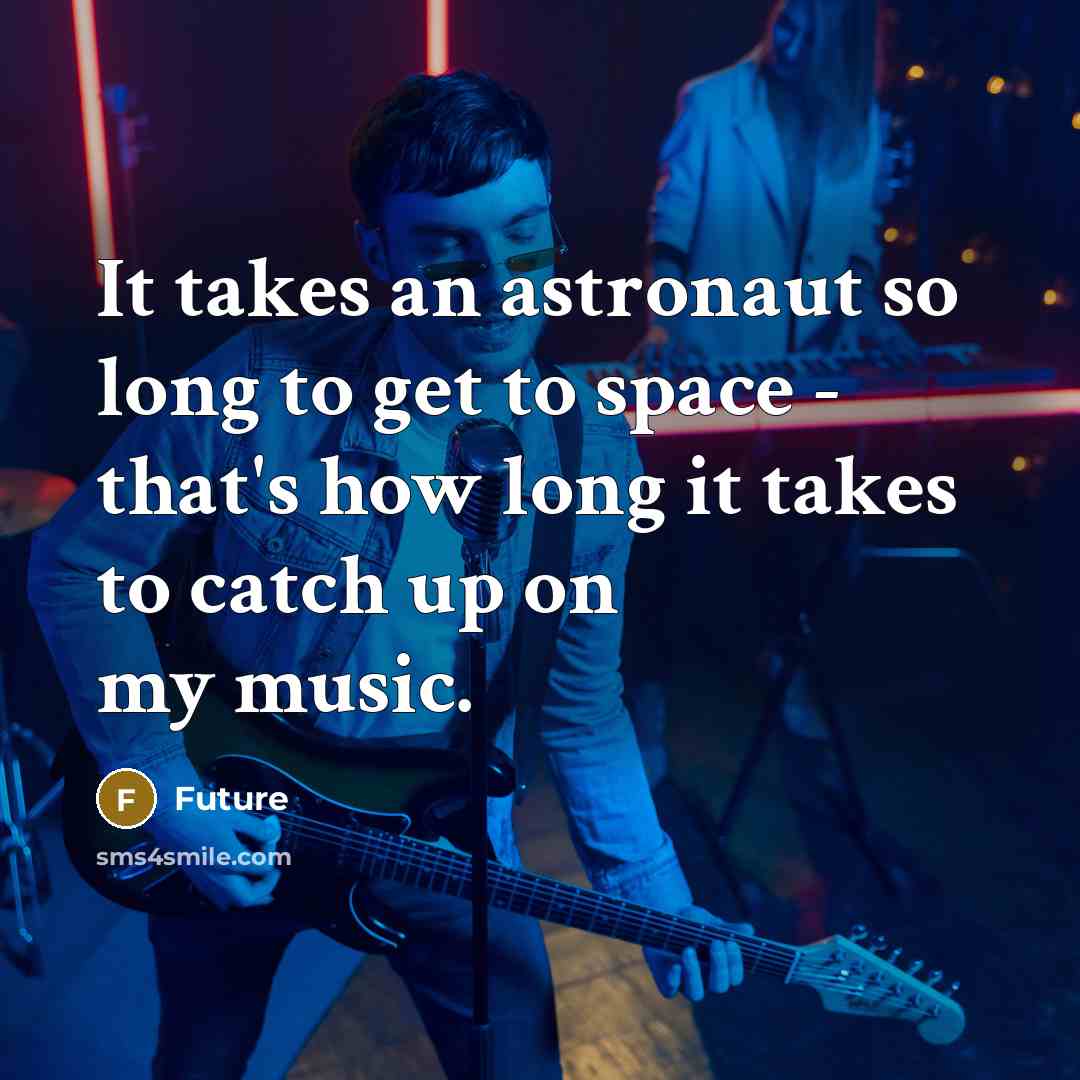“It takes an astronaut so long to get to space…” quote by Future