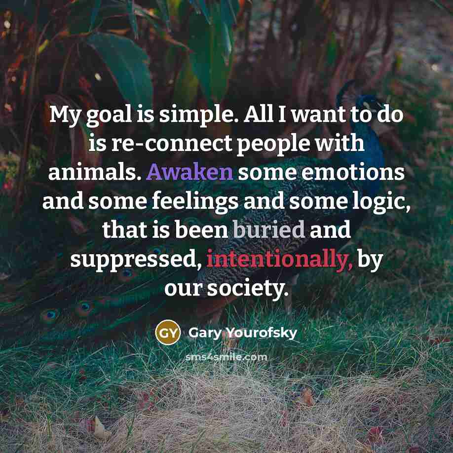 “My goal is simple. All I want to do is…” quote by Gary Yourofsky